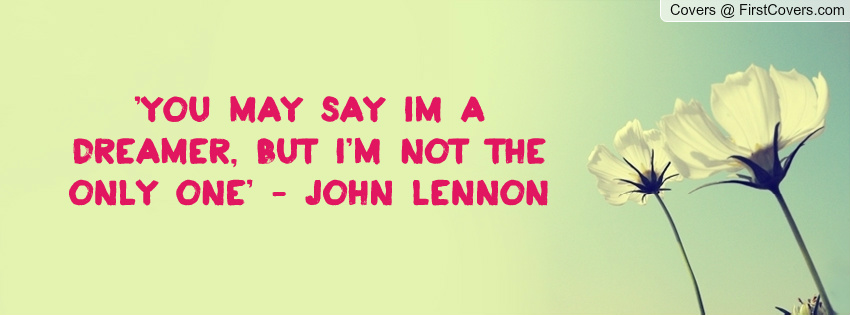 You May Say I'm a Dreamer, But I'm Not the Only One - John Lennon Quote